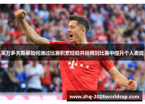 莱万多夫斯基如何通过比赛积累经验并运用到比赛中提升个人表现