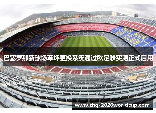 巴塞罗那新球场草坪更换系统通过欧足联实测正式启用