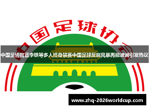 中国足协官宣李铁等多人终身禁赛中国足球反腐风暴再掀波澜引发热议 中国足协官宣李铁等多人终身禁赛中国足球反腐风暴再掀波澜引发热议