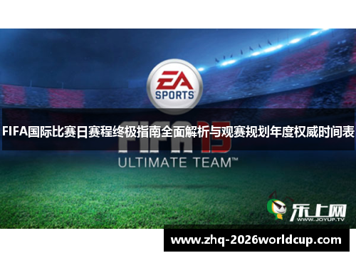 FIFA国际比赛日赛程终极指南全面解析与观赛规划年度权威时间表 FIFA国际比赛日赛程终极指南全面解析与观赛规划年度权威时间表