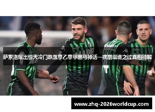 萨索洛爆出惊天冷门跌落意乙意甲黑马神话一夜崩塌谁之过真相待解 萨索洛爆出惊天冷门跌落意乙意甲黑马神话一夜崩塌谁之过真相待解